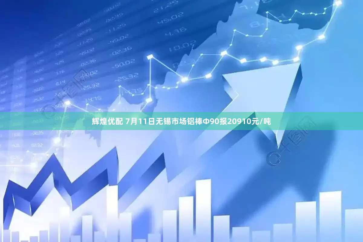 辉煌优配 7月11日无锡市场铝棒Φ90报20910元/吨