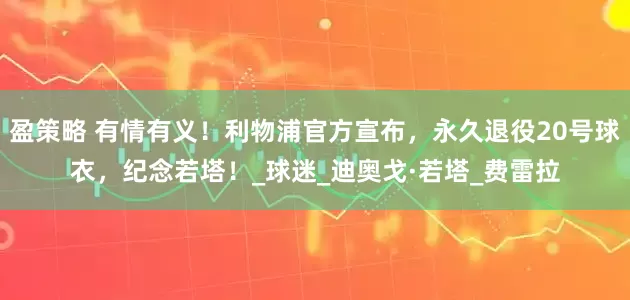 盈策略 有情有义！利物浦官方宣布，永久退役20号球衣，纪念若塔！_球迷_迪奥戈·若塔_费雷拉